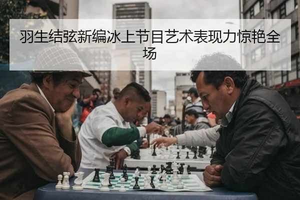 羽生结弦新编冰上节目艺术表现力惊艳全场